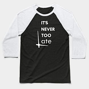 it's never too late Baseball T-Shirt